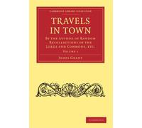 Travels in Town: By the Author of Random Recollections of the Lords and Commons, etc. (Cambridge Library Collection - Printing and Publishing History) ... of Printing, Publishing and Libraries)