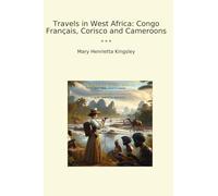Travels in West Africa: Congo Français, Corisco and Cameroons (Classic Books)