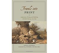 Travels into Print: Exploration, Writing, and Publishing with John Murray, 1773-1859 by Keighren, Innes M., Withers, Charles W. J., Bell, Bill (2015) Hardcover