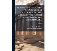 Travels of Anacharsis the Younger in Greece, During the Middle of the Fourth Century Before the Christian Æra