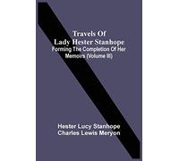 Travels Of Lady Hester Stanhope; Forming The Completion Of Her Memoirs (Volume Iii)