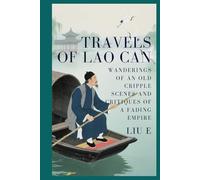 Travels of Lao Can: Wanderings of an Old Cripple Scenes and Critiques of a Fading Empire