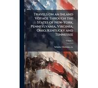 Travels on an Inland Voyage Through the States of New-York, Pennsylvania, Virginia, Ohio, Kentucky and Tennessee