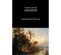 Travels on the Amazon- Illustrated Edition: A Naturalist’s Journey Through the Amazon Rainforest