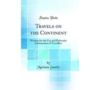 Travels on the Continent: Written for the Use and Particular Information of Travellers (Classic Reprint)