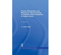 Travels, Researches and Missionary Labours During an Eighteen Years' Residence in Eastern Africa