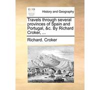 Travels Through Several Provinces of Spain and Portugal, &C. by Richard Croker, ...