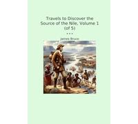 Travels to Discover the Source of the Nile, Volume 1 (of 5) (Classic Books)