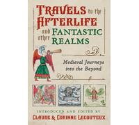 Travels to the Otherworld and Other Fantastic Realms : Medieval Journeys into the Beyond