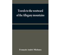 Travels to the westward of the Allegany mountains : in the states of Ohio, Kentucky, and Tennessee, and return to Charlestown, through the upper Carolinas; containing details on the present state of a