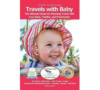 Travels with Baby: The Ultimate Guide for Planning Travel with Your Baby, Toddler, and Preschooler