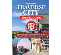 TRAVERSE CITY TRAVEL GUIDE 2025-2026: Discover Top Attractions, Lakefront Hotels, Cherry Wine Tours & Outdoor Adventures