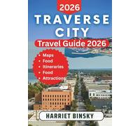 TRAVERSE CITY TRAVEL GUIDE 2026: Your Expert Guide to Lakeside Charm, Must See Attractions, Scenic Drives, Local Flavors, and Hassle-Free Adventures in Northern Michigan