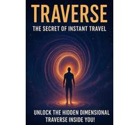 Traverse: The Secret of Instant Travel: The Hidden Doorways of Folded Reality Beyond the Universe