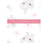 Traverser la ménopause en douceur | Journal guidé pour femmes - Un espace pour apaiser les émotions, écouter son corps et retrouver un équilibre ... pour femmes vivant la transition hormonale