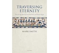 Traversing Eternity: Texts for the Afterlife from Ptolemaic and Roman Egypt
