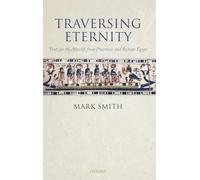 Traversing Eternity: Texts for the Afterlife from Ptolemaic and Roman Egypt
