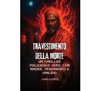 Travestimento della morte: Un thriller poliziesco vero, con amore, tradimento e omicidio