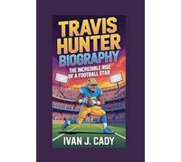 TRAVIS HUNTER BIOGRAPHY: The Incredible Rise of a Football Star