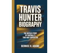 TRAVIS HUNTER BIOGRAPHY: The Untold Story of Football’s Two-Way Superstar
