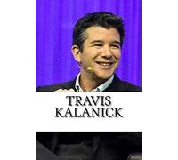 Travis Kalanick: A Biography of the Uber Founder