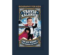 TRAVIS KALANICK: The App Wizard Who Changed the World- Biography For Kids