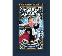 TRAVIS KALANICK: The App Wizard Who Changed the World- Biography For Kids