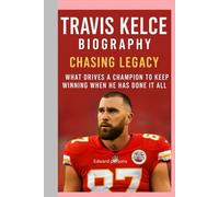 TRAVIS KELCE-BIOGRAPHY: CHASING LEGACY-WHAT DRIVES A CHAMPION TO KEEP WINNING WHEN HE HAS DONE IT ALL