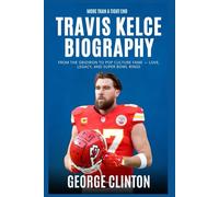 Travis Kelce Biography: More Than a Tight End - From the Gridiron to Pop Culture Fame - Love, Legacy, and Super Bowl Rings (Football legends)
