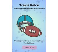 Travis Kelce The Boy Who Played His Way to Glory: A Champion’s Story of Fun, Family, and Football Fame