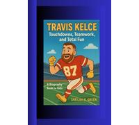 TRAVIS KELCE: Touchdowns, Teamwork, and Total Fun A Biography Book for Kids