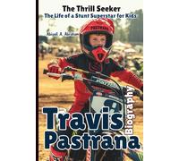 TRAVIS PASTRANA BIOGRAPHY: The Thrill Seeker - The Life of a Stunt Superstar for Kids