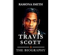 TRAVIS SCOTT BIOGRAPHY: “Beyond the Beat: The Rise of Travis Scott in Hip-Hop Culture, Life Beyond the Limelight and Commitment to Social Causes” (Lives That Shaped the World)