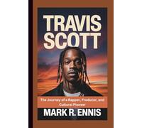 TRAVIS SCOTT: The Journey of a Rapper, Producer, and Cultural Pioneer