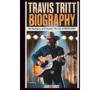 TRAVIS TRITT BIOGRAPHY: No Apologies, Just Country - The Life of Travis Tritt