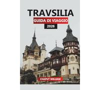 TRAVSILIA Guida di viaggio 2026: Transilvania scoperta: esplora antichi castelli, villaggi e il cuore della storia della Romania