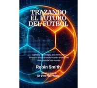 TRAZANDO EL FUTURO DEL FÚTBOL: Cómo la tecnología, los datos y las finanzas están transformando el deporte más popular del mundo