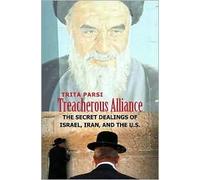 Treacherous Alliances: The Secret Dealings of Israel, Iran, and the United States: Written by Trita Parsi, 2007 Edition, Publisher: Yale University Press [Hardcover]