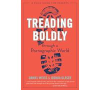 Treading Boldly Through a Pornographic World: A Field Guide for Parents