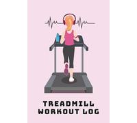 Treadmill Workout Log: Fitness Journal to Track Runs, Walks, Distance, Speed, and Daily Exercise Progress