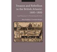 Treason and Rebellion in the British Atlantic, 1685-1800: Legal Responses to Threatening the State