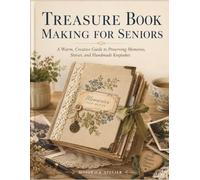 TREASURE BOOK MAKING FOR SENIORS: A Warm, Creative Guide to Preserving Memories, Stories, and Handmade Keepsakes