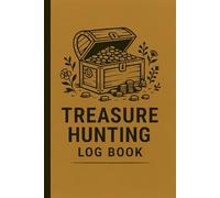 Treasure Hunting Log Book: Field Journal for Metal Detecting, Geocaching, Relic Hunting, and Recording Finds, Locations, and Exploration Notes