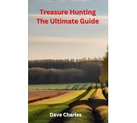 Treasure Hunting The Ultimate Guide: Metal Detecting, River Hunting, Magnet Fishing, Fossil Hunting, Gold Panning, Gem Hunting, Shipwreck Diving, Bottle Digging