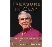 Fulton J. Sheen – Treasure in Clay: The Autobiography of Fulton J. Sheen