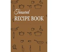 Treasured Recipe Book: Fill In Your Favorite Recipes In This Empty Cookbook | Record Your Favorite Recipes