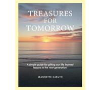 Treasures for Tomorrow: A simple guide for gifting our life learned lessons to the next generation