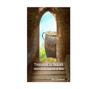 Treasures in Heaven: Above all we could ask of think