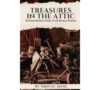 Treasures in the Attic: Extraordinary Finds in Ordinary Places