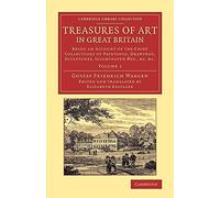 Treasures of Art in Great Britain: Being An Account Of The Chief Collections Of Paintings, Drawings, Sculptures, Illuminated Mss., &C. &C.: ... Library Collection - Art and Architecture)